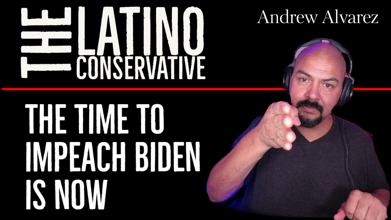 The Latino Conservative – It’s Time To Impeach Joe Biden
